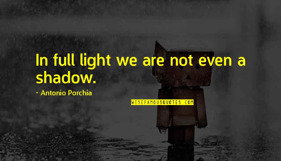Takve Kao Quotes By Antonio Porchia: In full light we are not even a