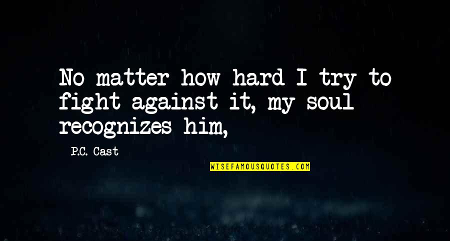 Takveri Quotes By P.C. Cast: No matter how hard I try to fight