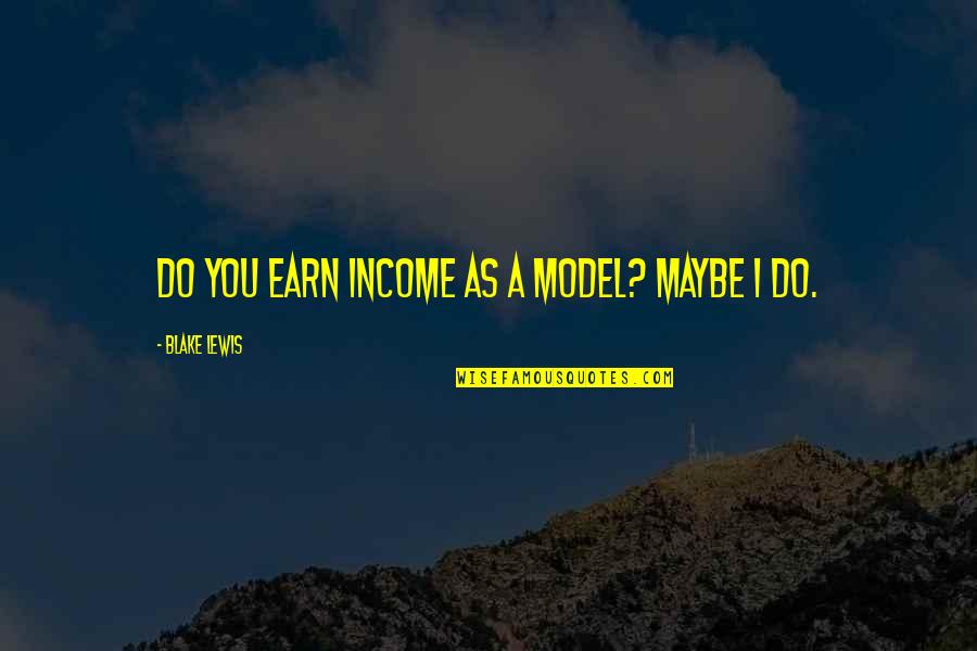 Takviyeli Quotes By Blake Lewis: Do you earn income as a model? Maybe Takviyeli Quotes By Blake Lewis: Do you earn income as a model? Maybe