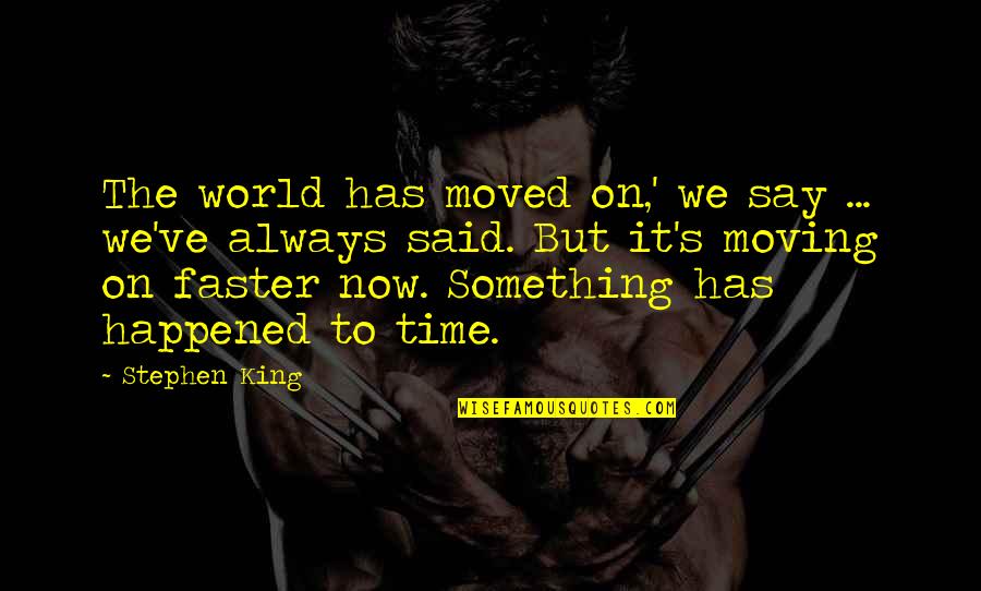 Takviyeye Quotes By Stephen King: The world has moved on,' we say ...