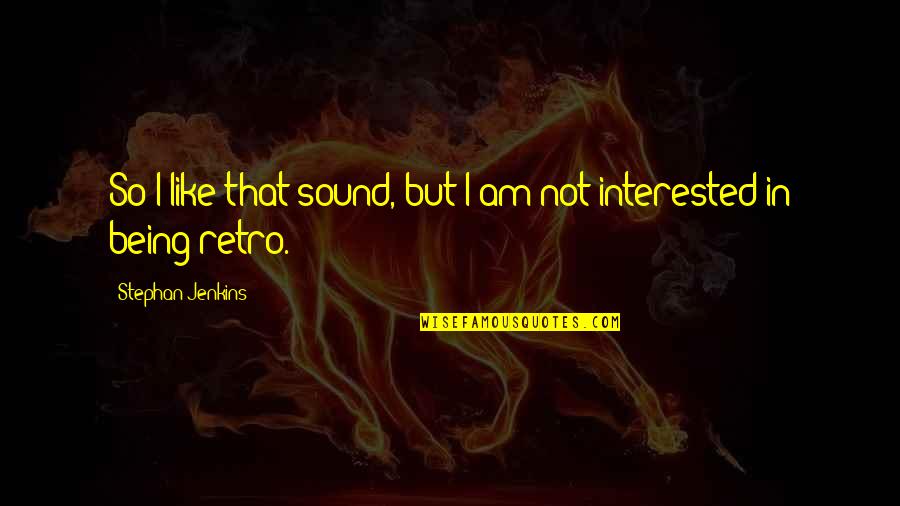 Takwa Bay Quotes By Stephan Jenkins: So I like that sound, but I am Takwa Bay Quotes By Stephan Jenkins: So I like that sound, but I am