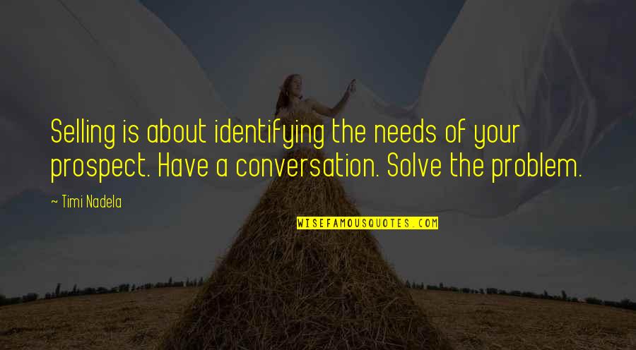 Takwa Bay Quotes By Timi Nadela: Selling is about identifying the needs of your Takwa Bay Quotes By Timi Nadela: Selling is about identifying the needs of your