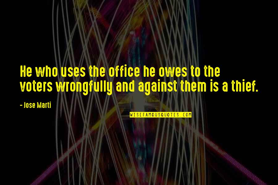 Takwa Dan Quotes By Jose Marti: He who uses the office he owes to