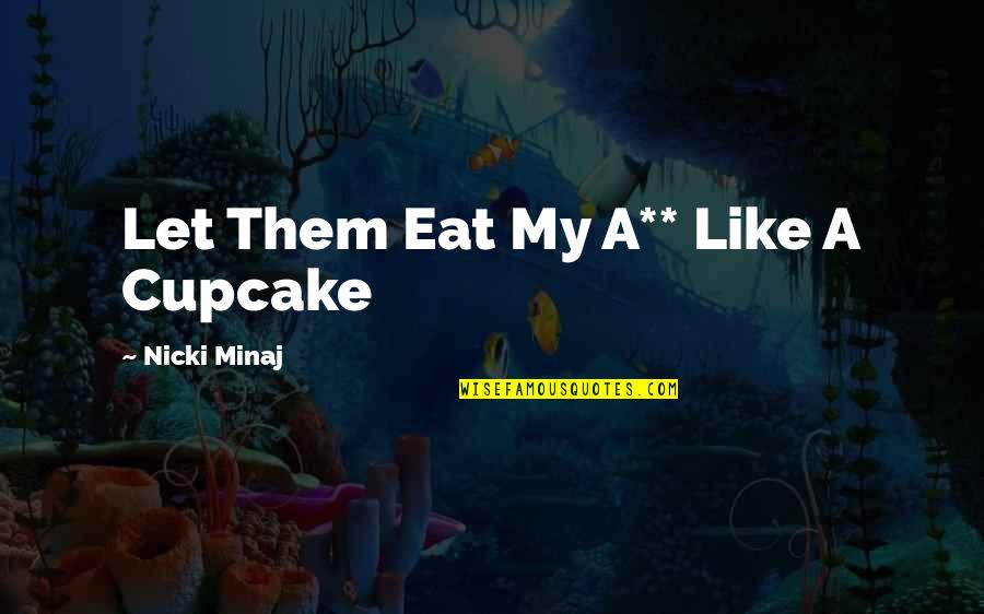 Takwa Quotes By Nicki Minaj: Let Them Eat My A** Like A Cupcake