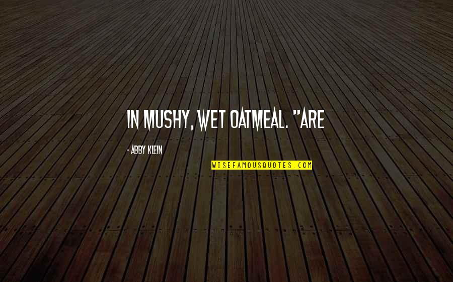 Takwondo Quotes By Abby Klein: in mushy, wet oatmeal. "Are