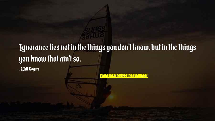Takyi Arhin Quotes By Will Rogers: Ignorance lies not in the things you don't