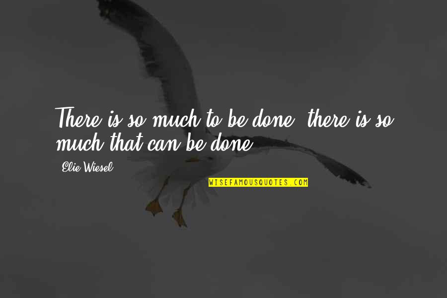 Takyi Williams Quotes By Elie Wiesel: There is so much to be done, there
