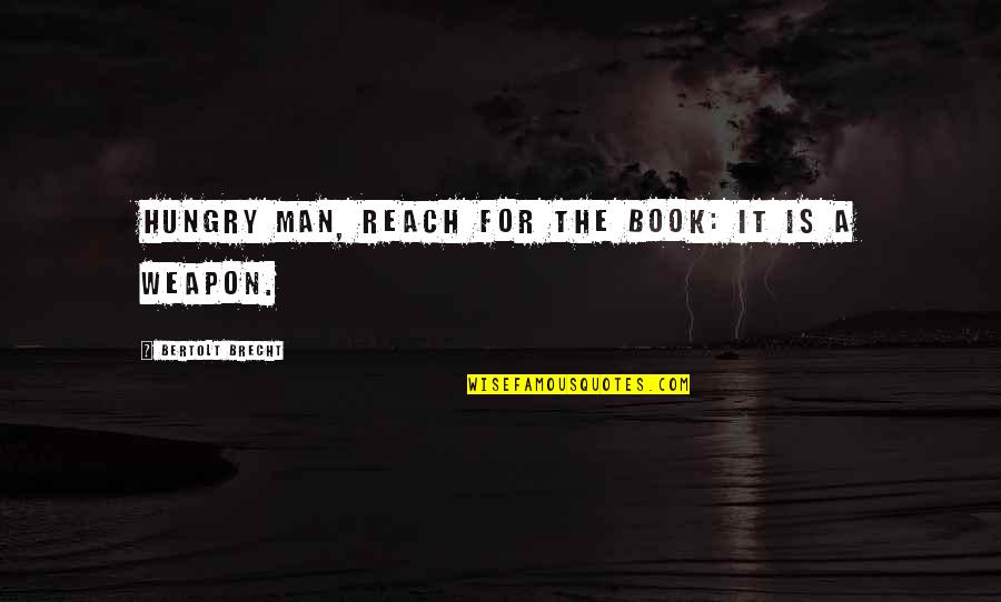 Takyiman Quotes By Bertolt Brecht: Hungry man, reach for the book: it is Takyiman Quotes By Bertolt Brecht: Hungry man, reach for the book: it is