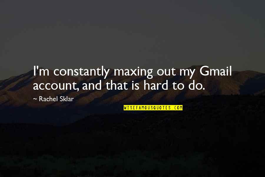 Takyiman Quotes By Rachel Sklar: I'm constantly maxing out my Gmail account, and