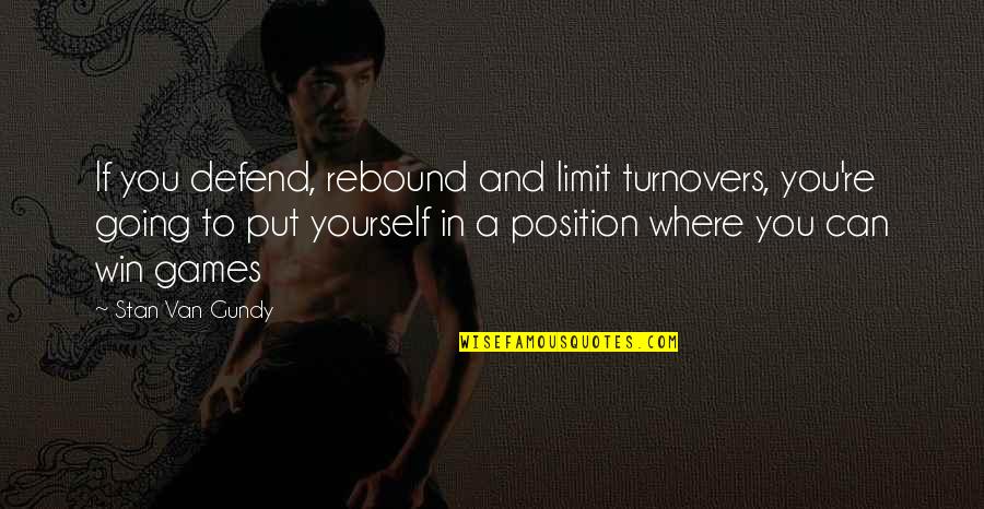 Takyiman Quotes By Stan Van Gundy: If you defend, rebound and limit turnovers, you're Takyiman Quotes By Stan Van Gundy: If you defend, rebound and limit turnovers, you're