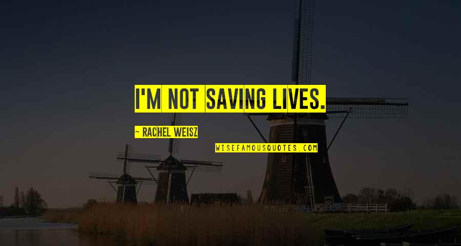 Takyiwaa Quotes By Rachel Weisz: I'm not saving lives. Takyiwaa Quotes By Rachel Weisz: I'm not saving lives.