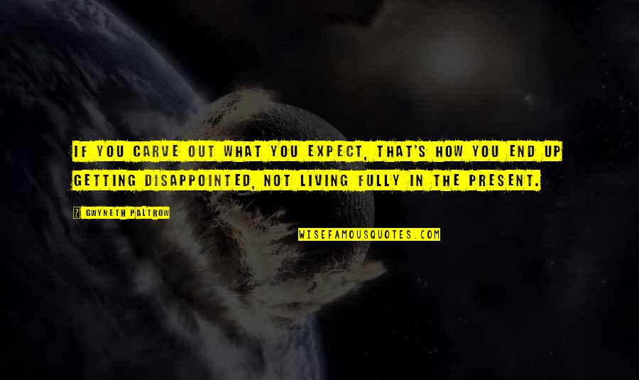 Takyra Gilbert Quotes By Gwyneth Paltrow: If you carve out what you expect, that's