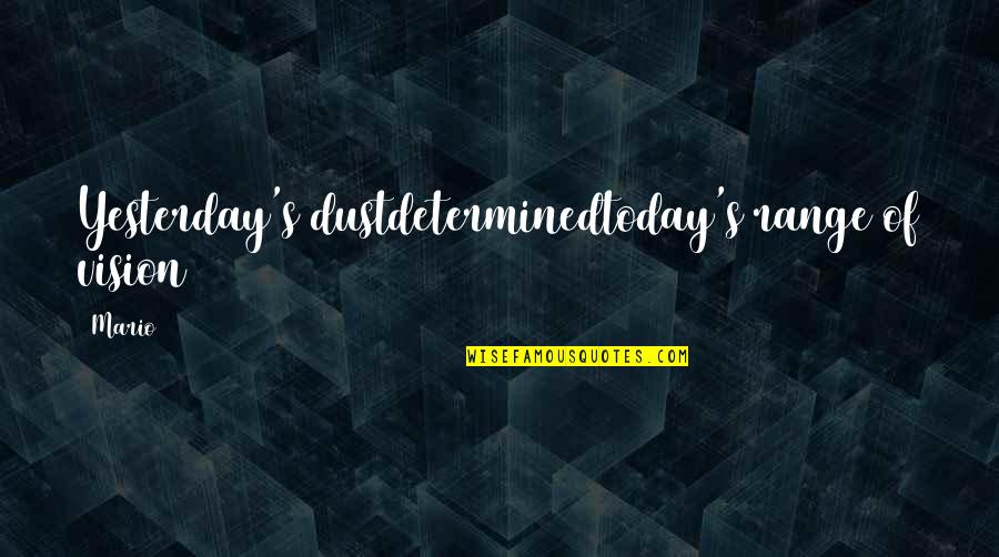 Takyra Gilbert Quotes By Mario: Yesterday's dustdeterminedtoday's range of vision