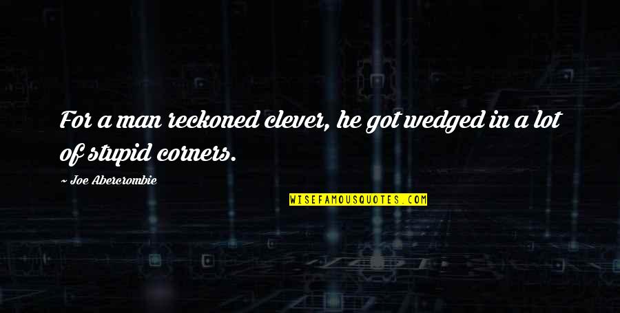 Tal Adviser Quote Quotes By Joe Abercrombie: For a man reckoned clever, he got wedged Tal Adviser Quote Quotes By Joe Abercrombie: For a man reckoned clever, he got wedged
