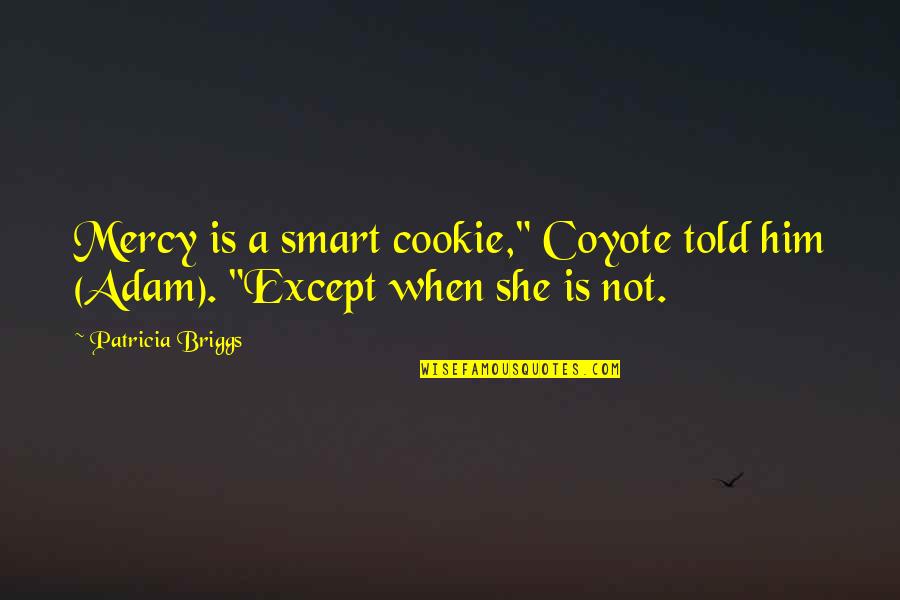 Tal Adviser Quote Quotes By Patricia Briggs: Mercy is a smart cookie," Coyote told him