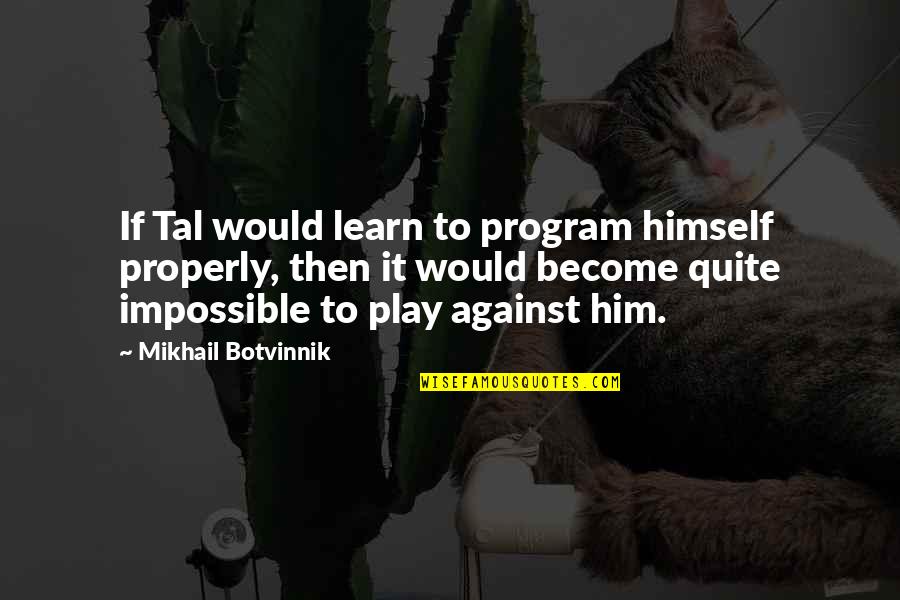 Tal Mikhail Quotes By Mikhail Botvinnik: If Tal would learn to program himself properly,