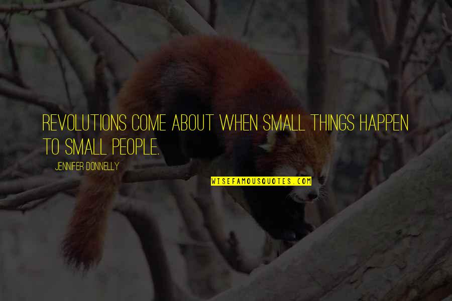 Tal Quote Quotes By Jennifer Donnelly: Revolutions come about when small things happen to Tal Quote Quotes By Jennifer Donnelly: Revolutions come about when small things happen to