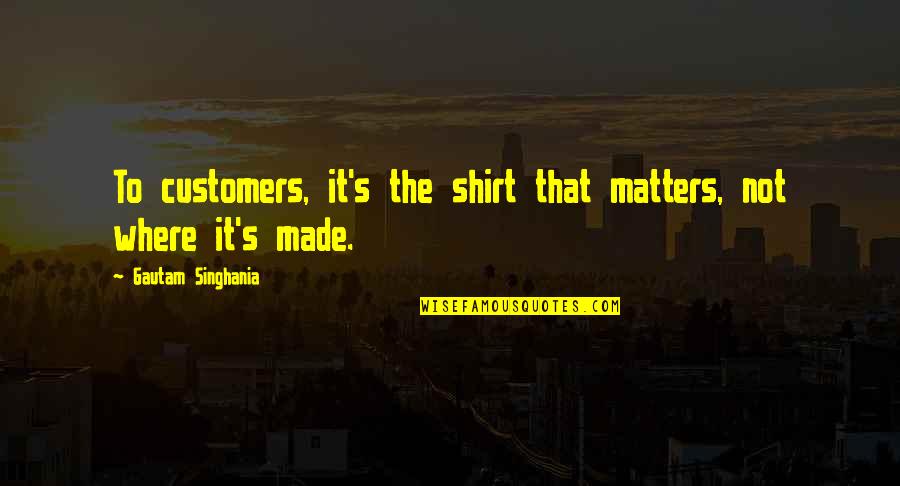 Talaat Zein Quotes By Gautam Singhania: To customers, it's the shirt that matters, not Talaat Zein Quotes By Gautam Singhania: To customers, it's the shirt that matters, not