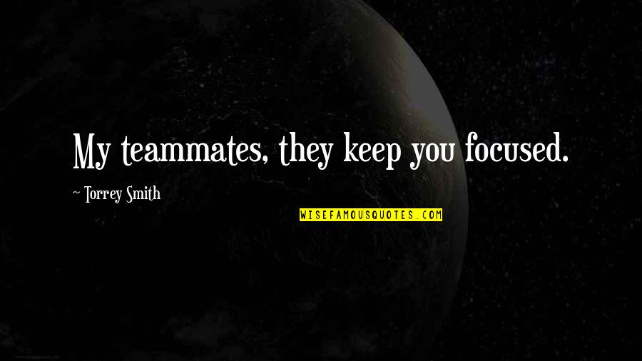 Talaat Zein Quotes By Torrey Smith: My teammates, they keep you focused. Talaat Zein Quotes By Torrey Smith: My teammates, they keep you focused.