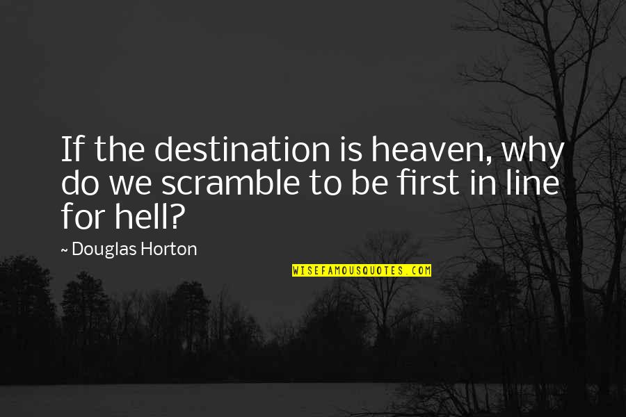 Talab Quotes By Douglas Horton: If the destination is heaven, why do we
