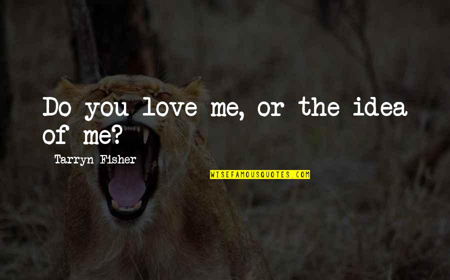 Talab Quotes By Tarryn Fisher: Do you love me, or the idea of