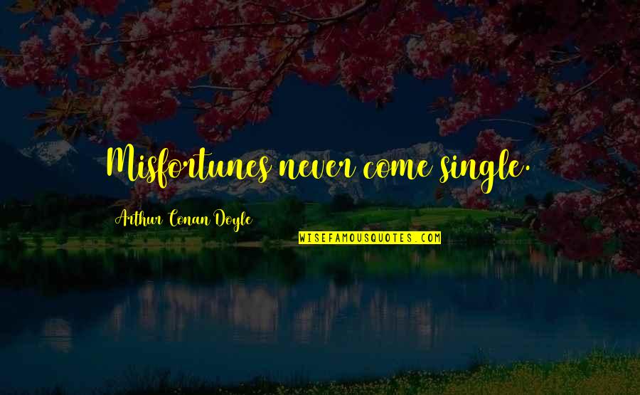 Taladrod Quotes By Arthur Conan Doyle: Misfortunes never come single. Taladrod Quotes By Arthur Conan Doyle: Misfortunes never come single.