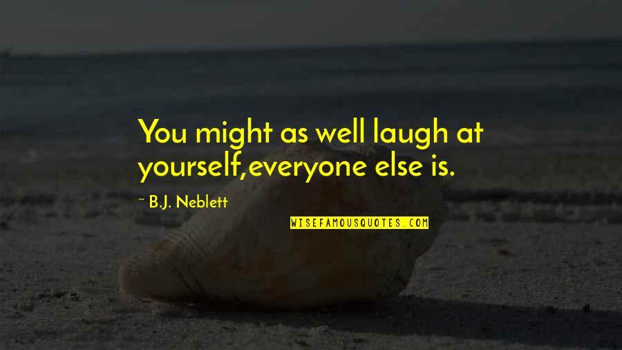 Talae 2020 Quotes By B.J. Neblett: You might as well laugh at yourself,everyone else Talae 2020 Quotes By B.J. Neblett: You might as well laugh at yourself,everyone else