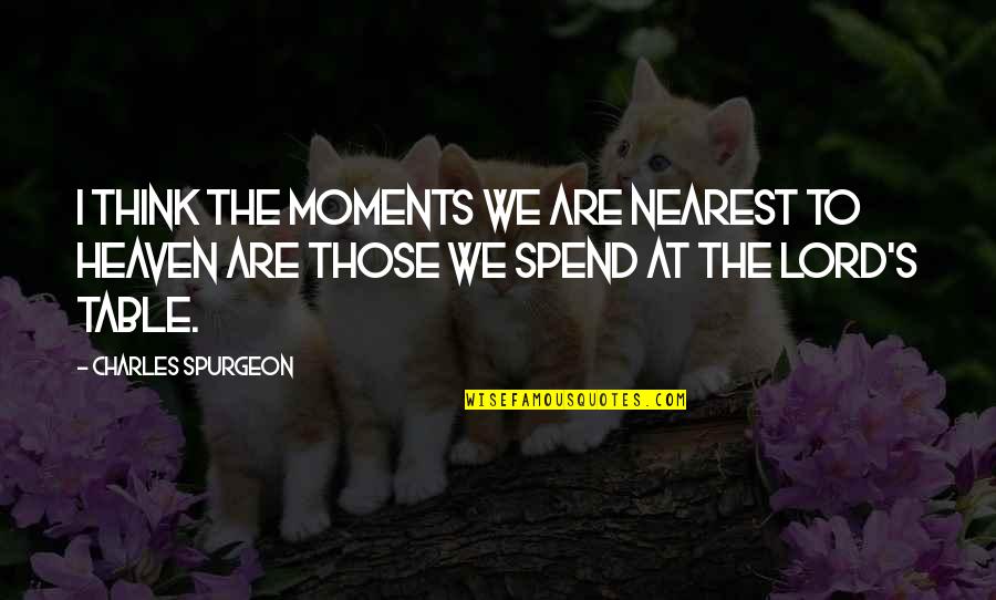 Talae 2020 Quotes By Charles Spurgeon: I THINK the moments we are nearest to Talae 2020 Quotes By Charles Spurgeon: I THINK the moments we are nearest to