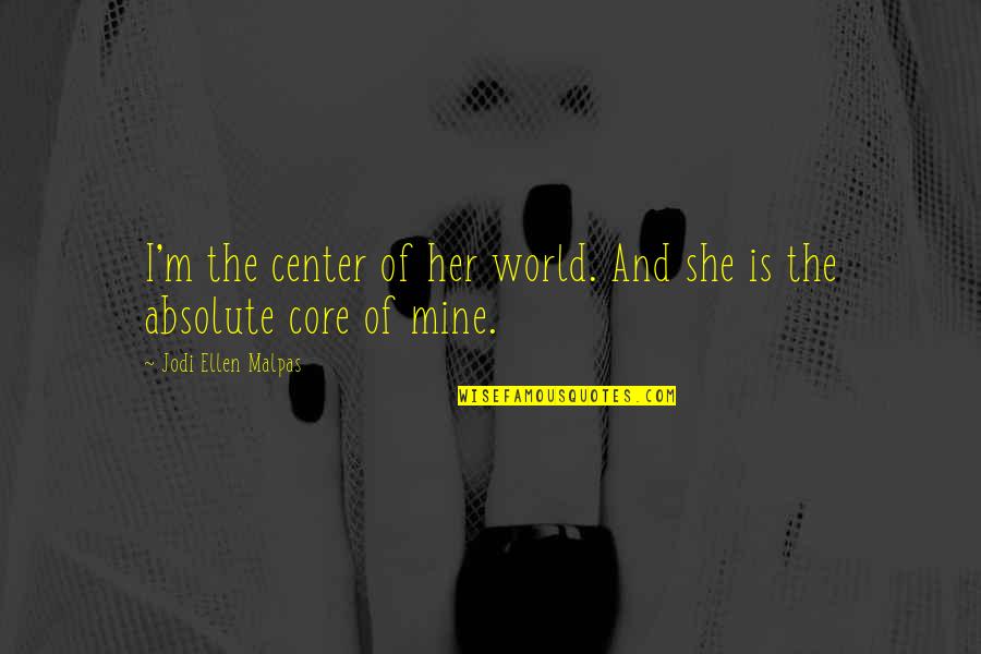 Talagang Weather Quotes By Jodi Ellen Malpas: I'm the center of her world. And she Talagang Weather Quotes By Jodi Ellen Malpas: I'm the center of her world. And she