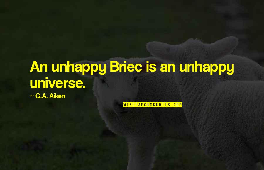 Talaith Quotes By G.A. Aiken: An unhappy Briec is an unhappy universe.