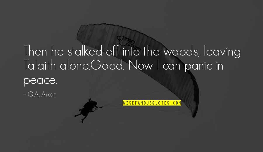 Talaith Quotes By G.A. Aiken: Then he stalked off into the woods, leaving Talaith Quotes By G.A. Aiken: Then he stalked off into the woods, leaving