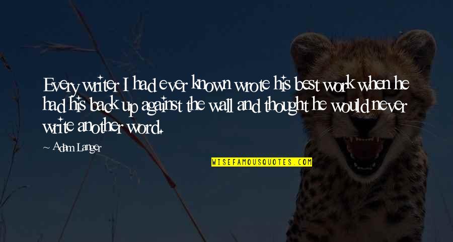 Talaith's Quotes By Adam Langer: Every writer I had ever known wrote his Talaith's Quotes By Adam Langer: Every writer I had ever known wrote his