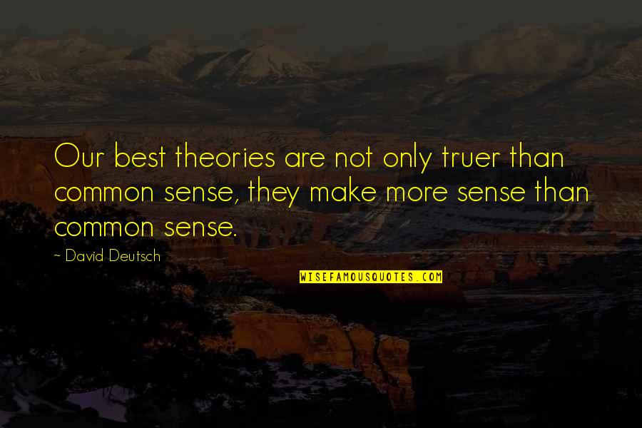 Talaith's Quotes By David Deutsch: Our best theories are not only truer than Talaith's Quotes By David Deutsch: Our best theories are not only truer than