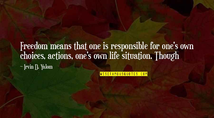 Talaith's Quotes By Irvin D. Yalom: Freedom means that one is responsible for one's Talaith's Quotes By Irvin D. Yalom: Freedom means that one is responsible for one's