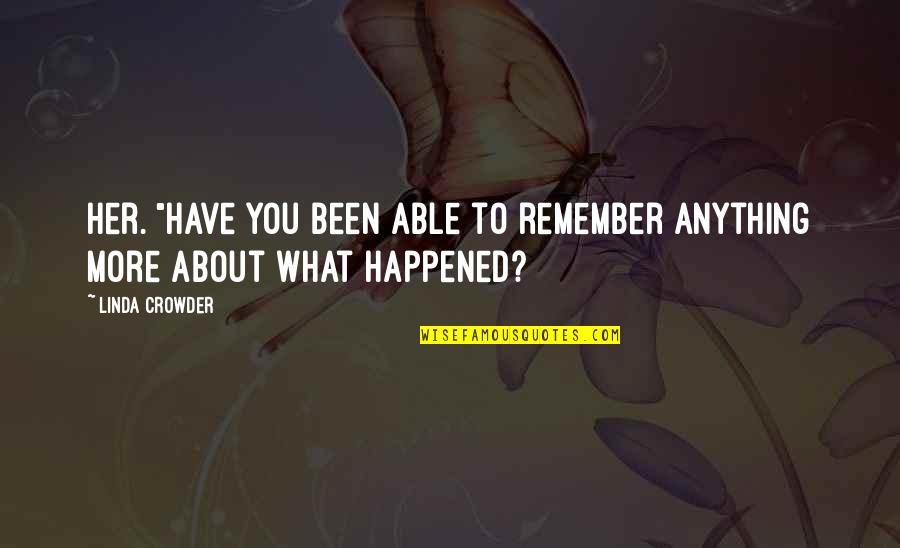 Talajcsavar Quotes By Linda Crowder: her. "Have you been able to remember anything