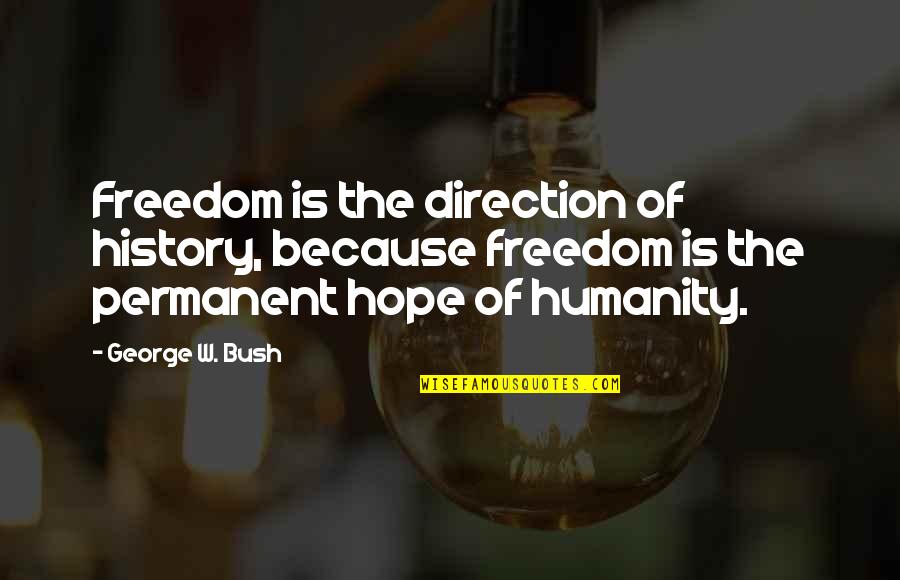 Talal Chaudhry Quotes By George W. Bush: Freedom is the direction of history, because freedom Talal Chaudhry Quotes By George W. Bush: Freedom is the direction of history, because freedom