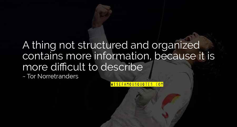 Talal Chaudhry Quotes By Tor Norretranders: A thing not structured and organized contains more Talal Chaudhry Quotes By Tor Norretranders: A thing not structured and organized contains more