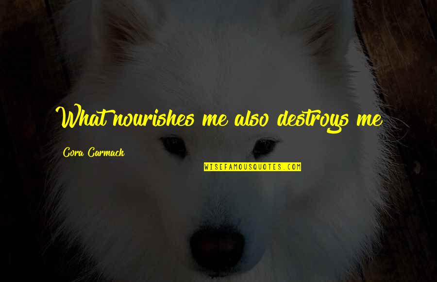 Talamaivao Genealogy Quotes By Cora Carmack: What nourishes me also destroys me
