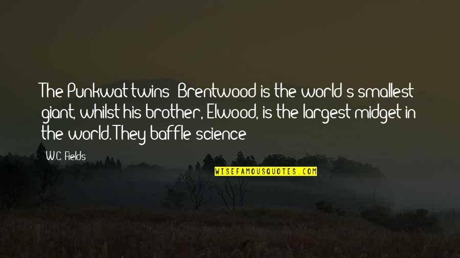 Talamanca Mountain Quotes By W.C. Fields: The Punkwat twins! Brentwood is the world's smallest