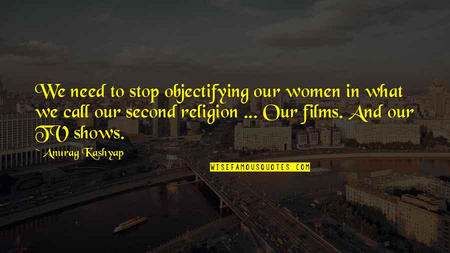 Talamasca Ascension Quotes By Anurag Kashyap: We need to stop objectifying our women in