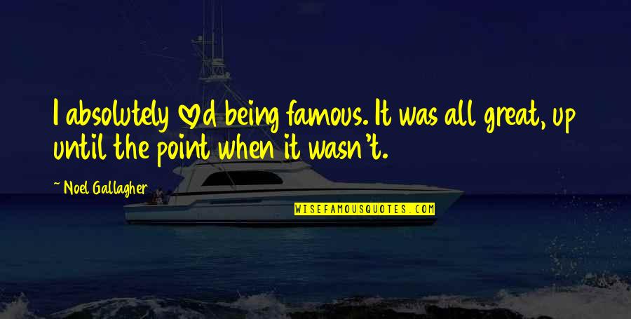 Talamasca Paranormal Quotes By Noel Gallagher: I absolutely loved being famous. It was all Talamasca Paranormal Quotes By Noel Gallagher: I absolutely loved being famous. It was all