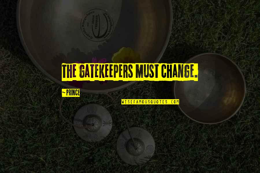 Talamini Ice Quotes By Prince: The gatekeepers must change. Talamini Ice Quotes By Prince: The gatekeepers must change.