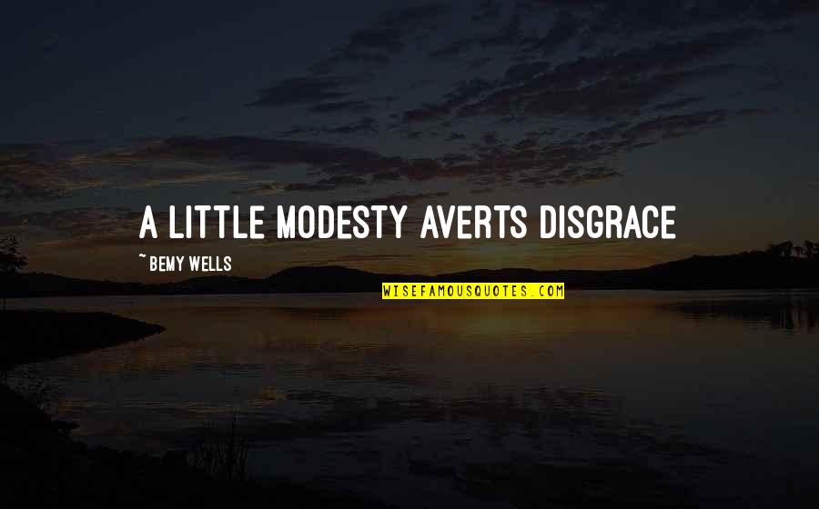 Talamini Ijssalon Quotes By Bemy Wells: a little modesty averts disgrace Talamini Ijssalon Quotes By Bemy Wells: a little modesty averts disgrace