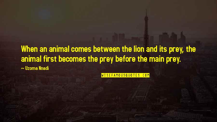Talan Quotes By Uzoma Nnadi: When an animal comes between the lion and Talan Quotes By Uzoma Nnadi: When an animal comes between the lion and