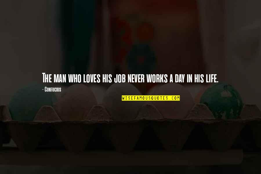 Talanted Quotes By Confucius: The man who loves his job never works