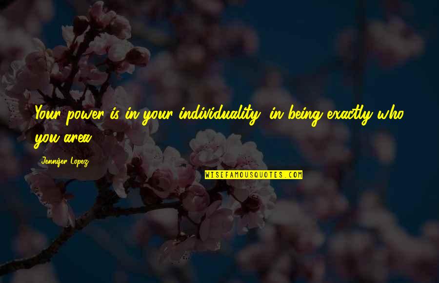 Talapatra Grandhalu Quotes By Jennifer Lopez: Your power is in your individuality, in being Talapatra Grandhalu Quotes By Jennifer Lopez: Your power is in your individuality, in being