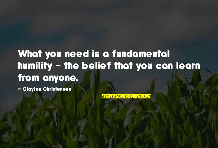 Talapatra In English Quotes By Clayton Christensen: What you need is a fundamental humility -