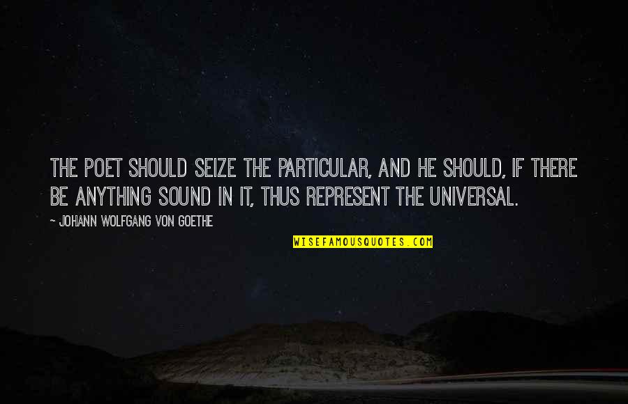 Talapatram Quotes By Johann Wolfgang Von Goethe: The poet should seize the Particular, and he Talapatram Quotes By Johann Wolfgang Von Goethe: The poet should seize the Particular, and he