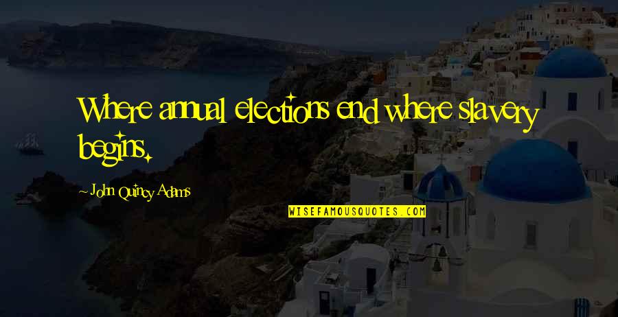 Talapatram Quotes By John Quincy Adams: Where annual elections end where slavery begins. Talapatram Quotes By John Quincy Adams: Where annual elections end where slavery begins.