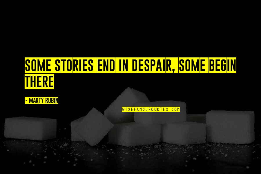 Talapatram Quotes By Marty Rubin: Some stories end in despair, some begin there Talapatram Quotes By Marty Rubin: Some stories end in despair, some begin there
